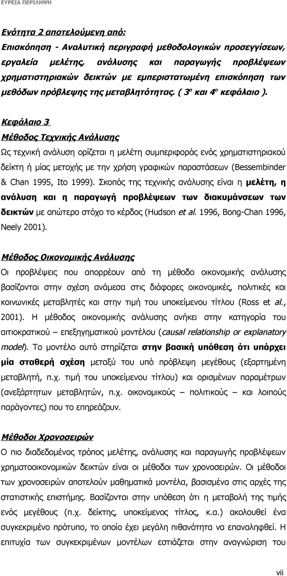 Κεφάλαιο 3 Μέθοδος Τεχνικής Ανάλυσης Ως τεχνική ανάλυση ορίζεται η μελέτη συμπεριφοράς ενός χρηματιστηριακού δείκτη ή μίας μετοχής με την χρήση γραφικών παραστάσεων (Bessembinder & Chan 1995, Ito