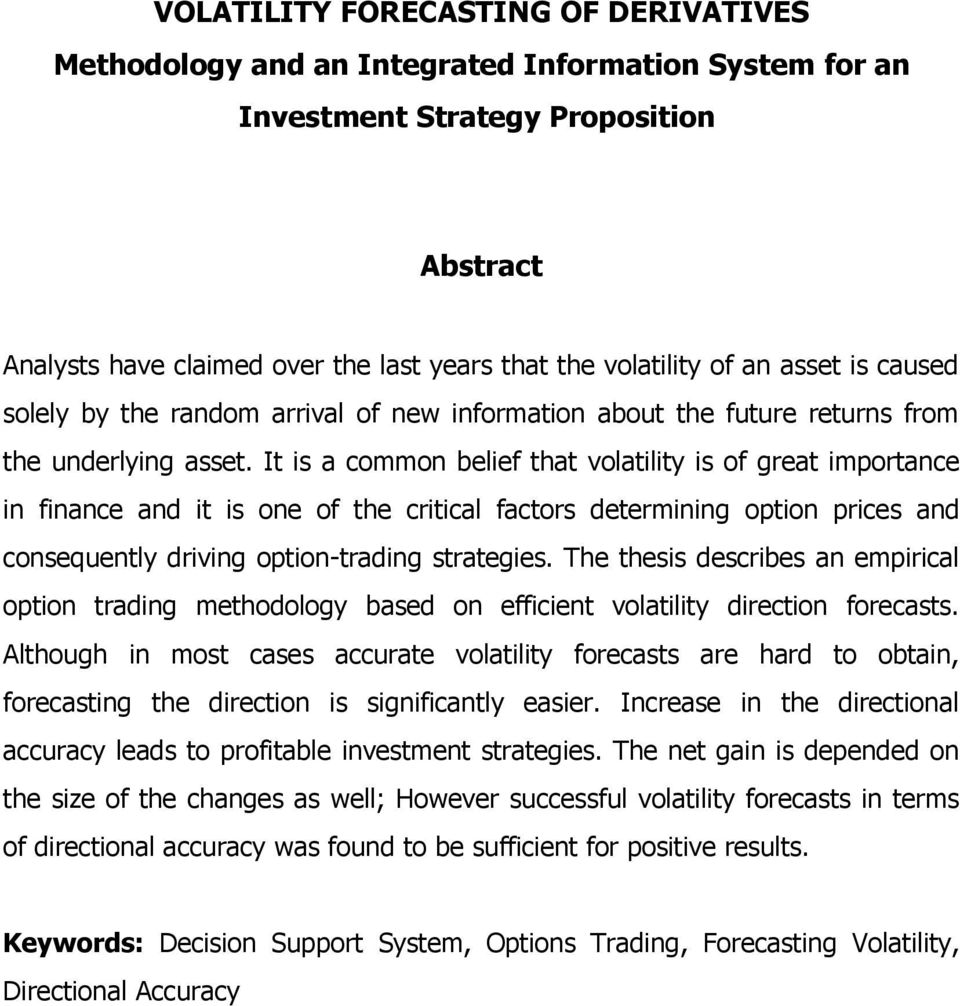 It is a common belief that volatility is of great importance in finance and it is one of the critical factors determining option prices and consequently driving option-trading strategies.