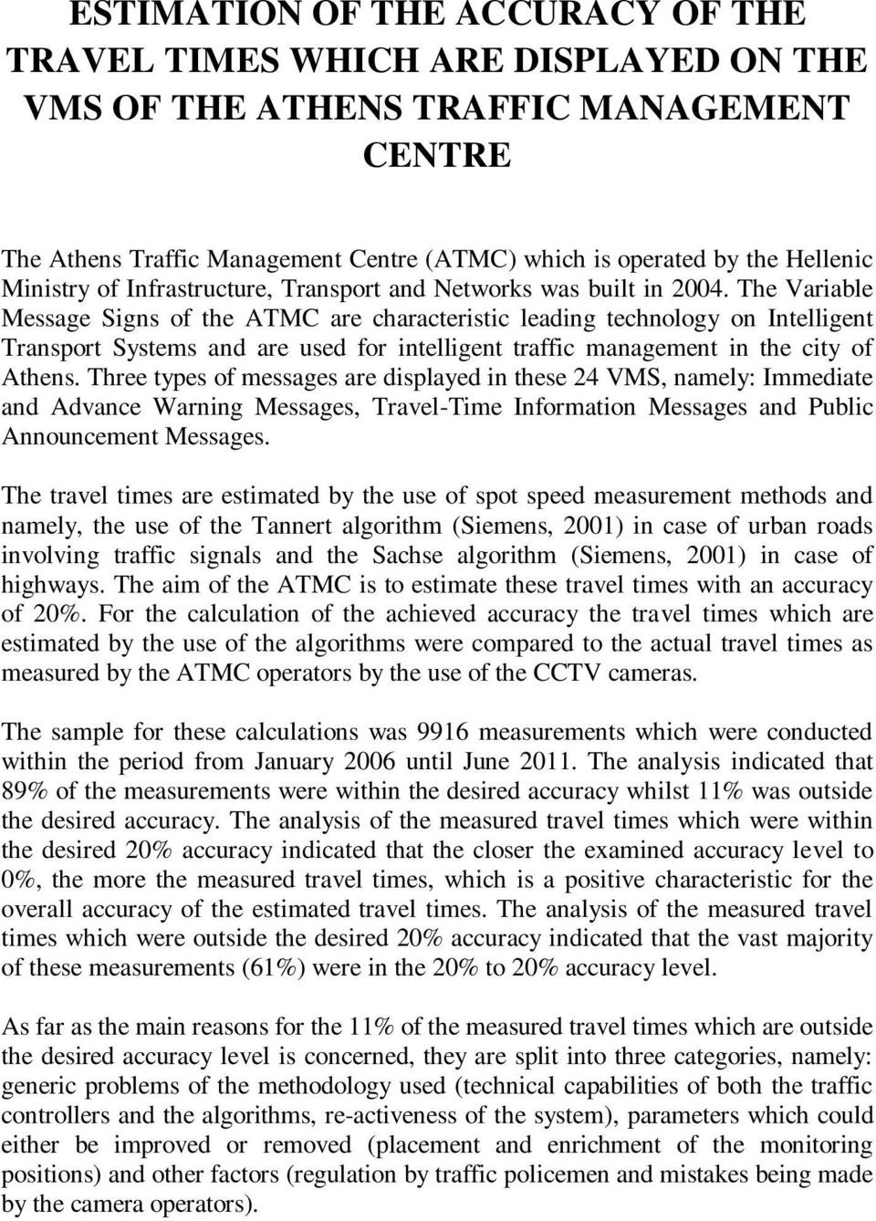 The Variable Message Signs of the ATMC are characteristic leading technology on Intelligent Transport Systems and are used for intelligent traffic management in the city of Athens.