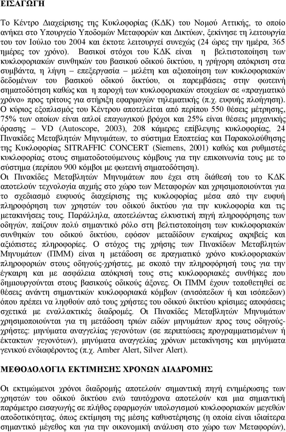 Βασικοί στόχοι του ΚΔΚ είναι η βελτιστοποίηση των κυκλοφοριακών συνθηκών του βασικού οδικού δικτύου, η γρήγορη απόκριση στα συμβάντα, η λήψη επεξεργασία μελέτη και αξιοποίηση των κυκλοφοριακών