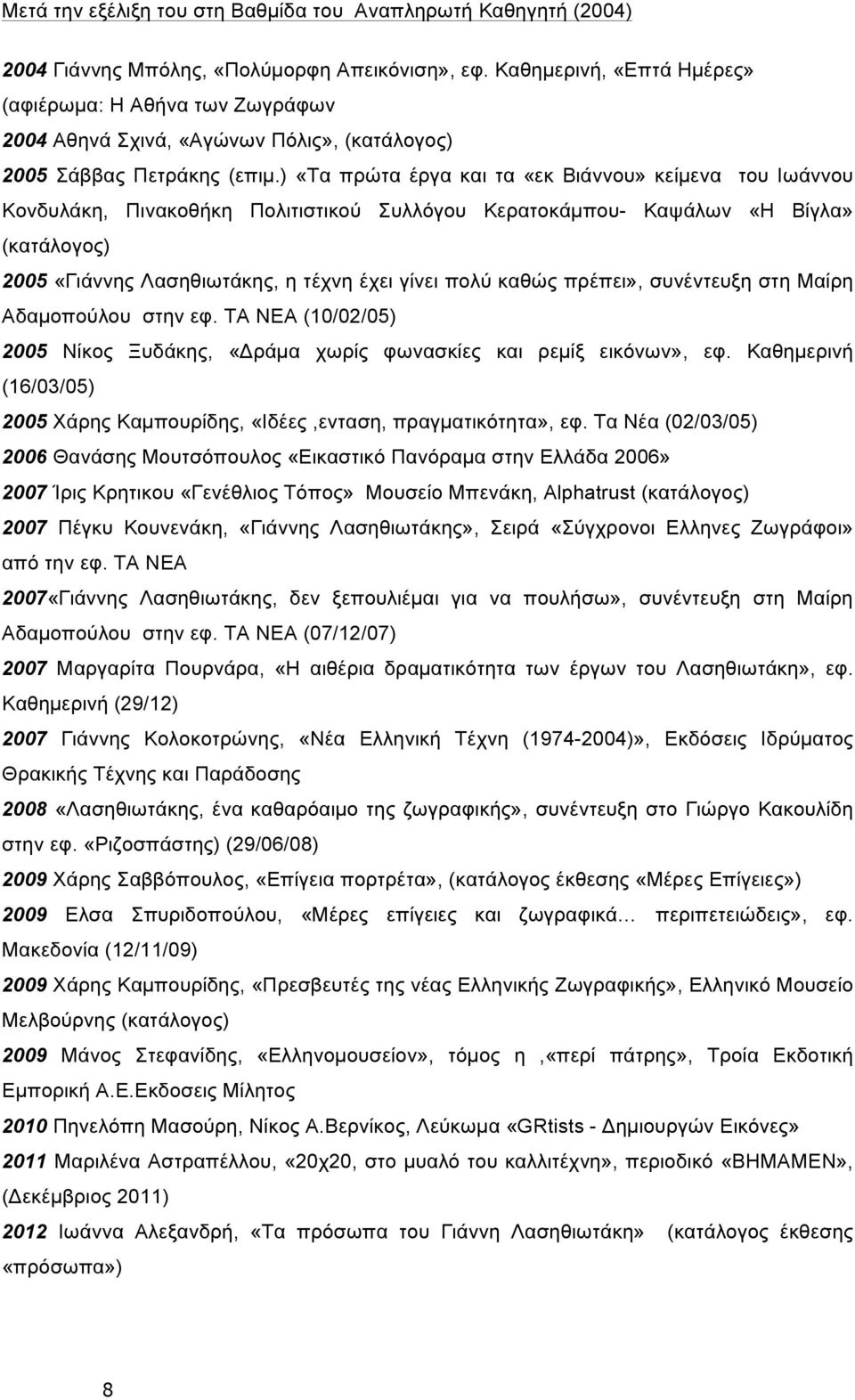 ) «Τα πρώτα έργα και τα «εκ Βιάννου» κείµενα του Ιωάννου Κονδυλάκη, Πινακοθήκη Πολιτιστικού Συλλόγου Κερατοκάµπου- Καψάλων «Η Βίγλα» (κατάλογος) 2005 «Γιάννης Λασηθιωτάκης, η τέχνη έχει γίνει πολύ