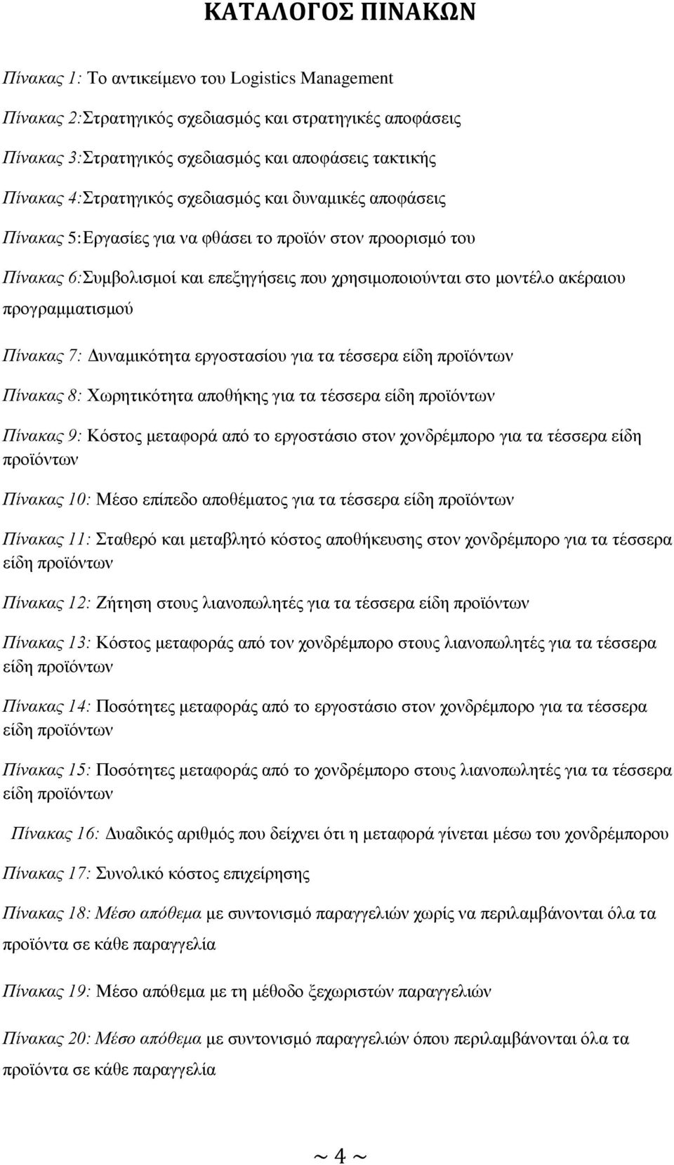 πξνγξακκαηηζκνχ Πίλαθαο 7: Γπλακηθφηεηα εξγνζηαζίνπ γηα ηα ηέζζεξα είδε πξντφλησλ Πίλαθαο 8: Υσξεηηθφηεηα απνζήθεο γηα ηα ηέζζεξα είδε πξντφλησλ Πίλαθαο 9: Κφζηνο κεηαθνξά απφ ην εξγνζηάζην ζηνλ