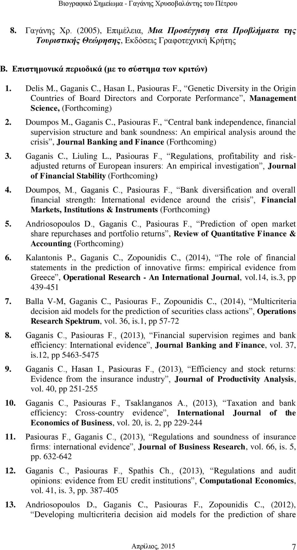 Gaganis C., Liuling L., Pasiouras F., Regulations, profitability and riskadjusted returns of European insurers: An empirical investigation, Journal of Financial Stability (Forthcoming) 4. Doumpos, M.