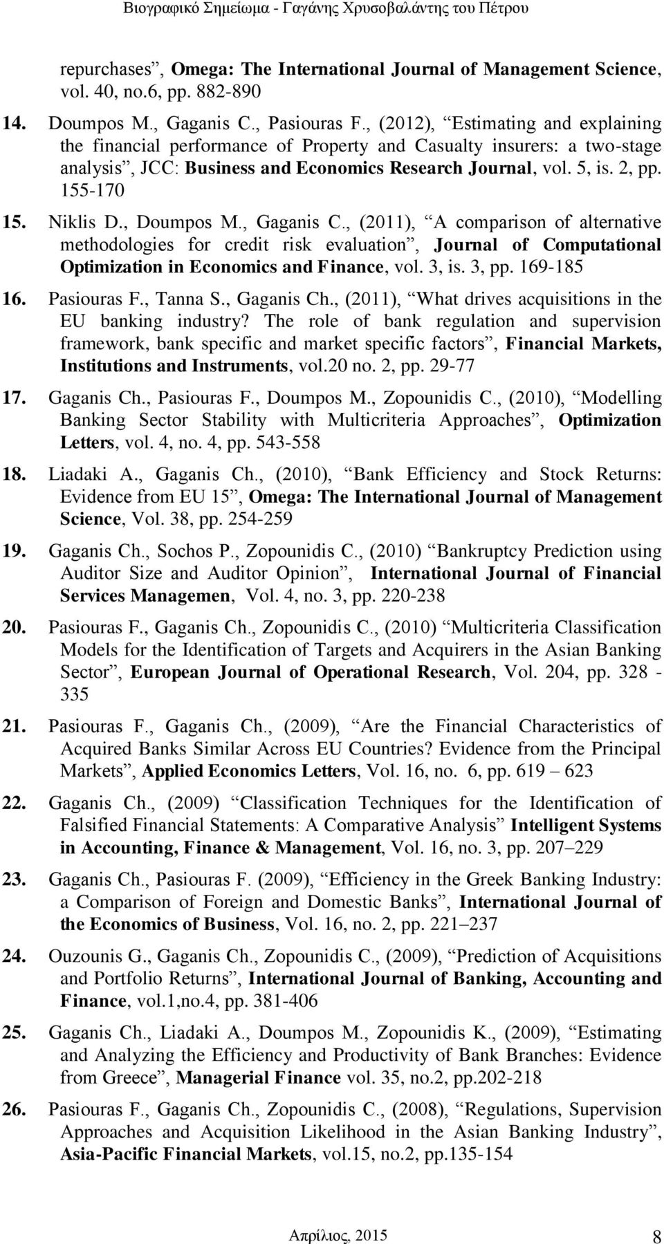 Niklis D., Doumpos M., Gaganis C., (2011), A comparison of alternative methodologies for credit risk evaluation, Journal of Computational Optimization in Economics and Finance, vol. 3, is. 3, pp.