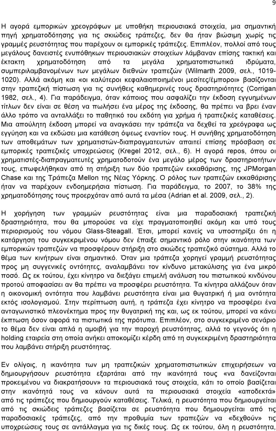 Επιπλέον, πολλοί από τους µεγάλους δανειστές ενυπόθηκων περιουσιακών στοιχείων λάµβαναν επίσης τακτική και έκτακτη χρηµατοδότηση από τα µεγάλα χρηµατοπιστωτικά ιδρύµατα, συµπεριλαµβανοµένων των