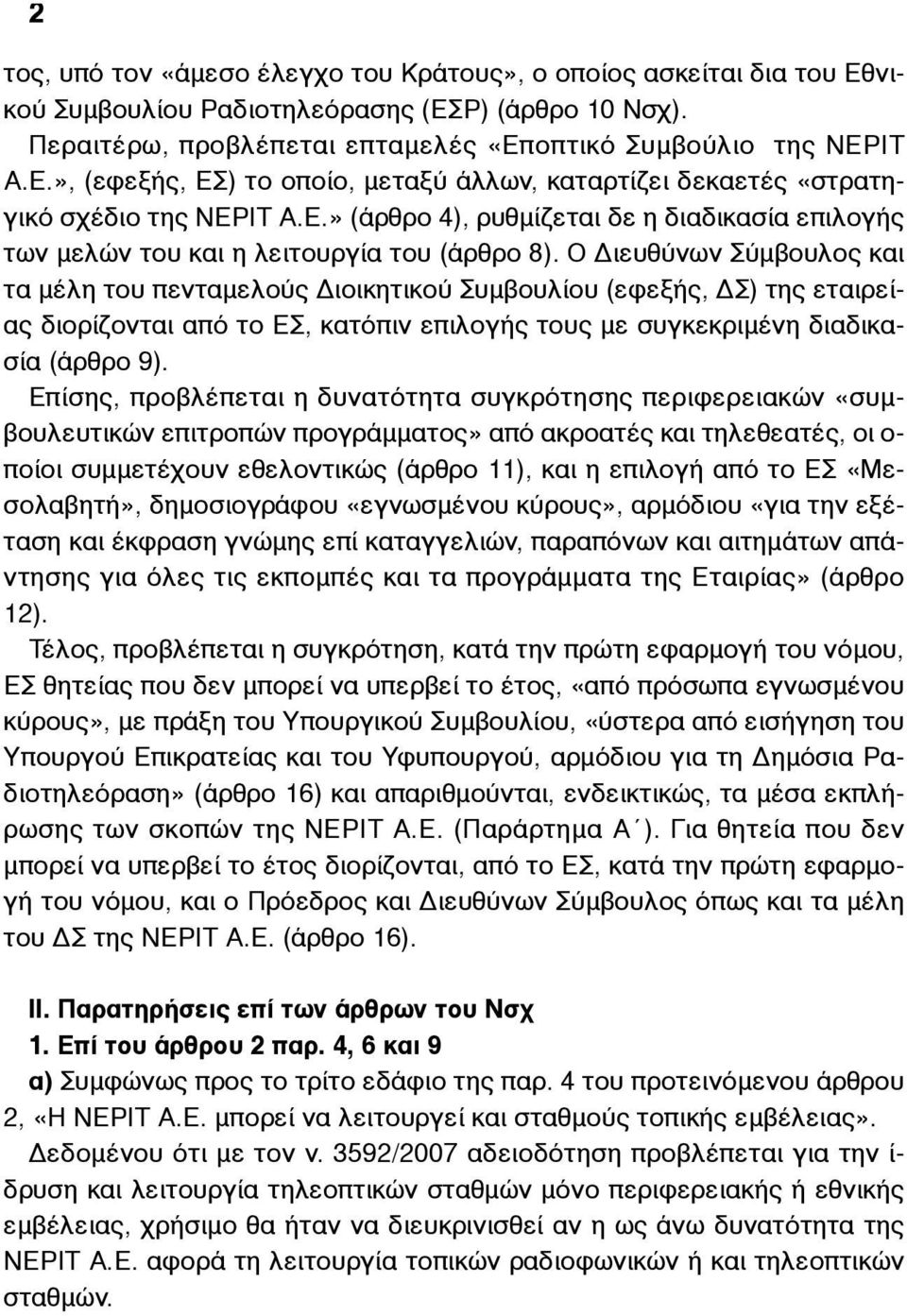 Ο Διευθύνων Σύµβουλος και τα µέλη του πενταµελούς Διοικητικού Συµβουλίου (εφεξής, ΔΣ) της εταιρείας διορίζονται από το ΕΣ, κατόπιν επιλογής τους µε συγκεκριµένη διαδικασία (άρθρο 9).