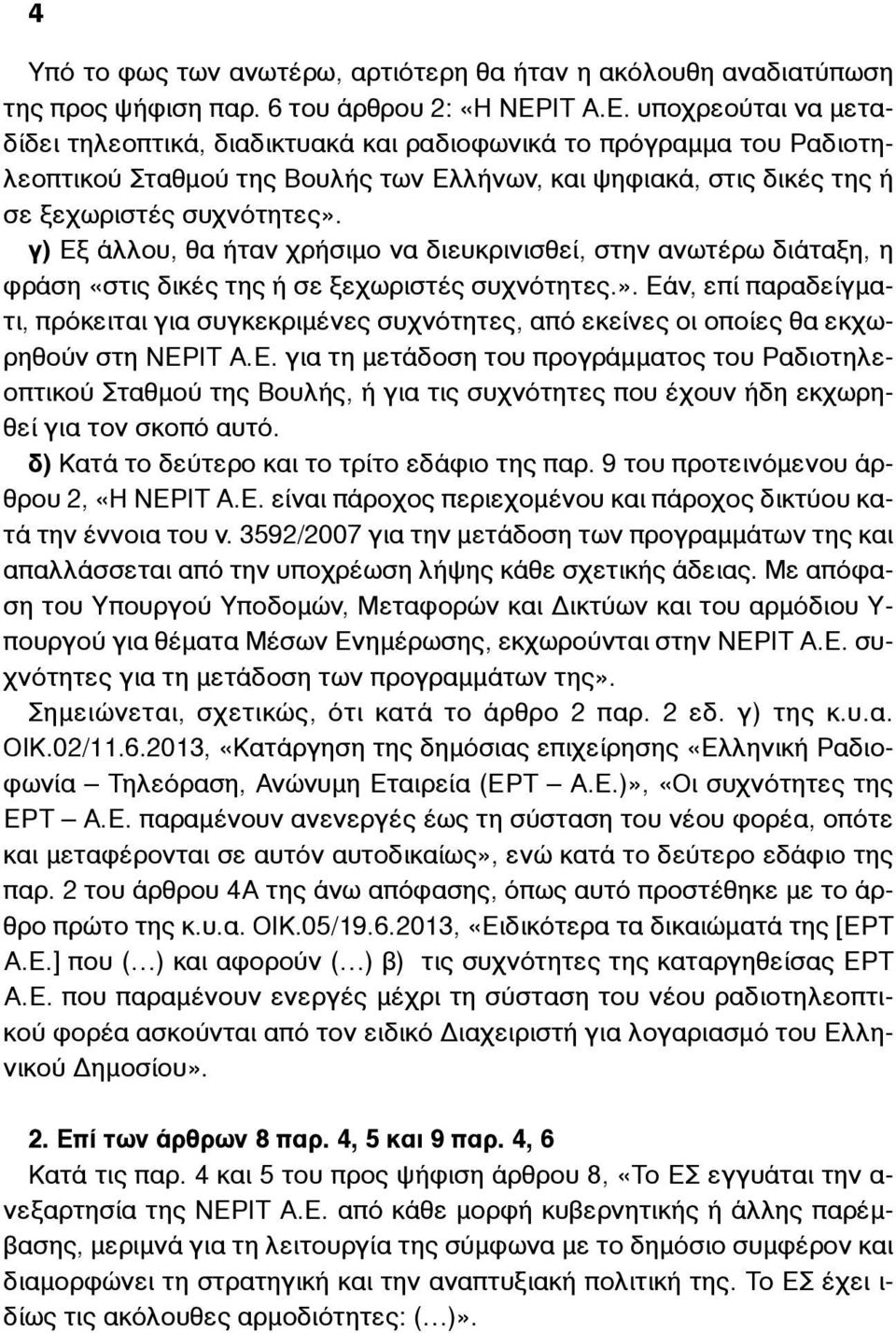 γ) Εξ άλλου, θα ήταν χρήσιµο να διευκρινισθεί, στην ανωτέρω διάταξη, η φράση «στις δικές της ή σε ξεχωριστές συχνότητες.».