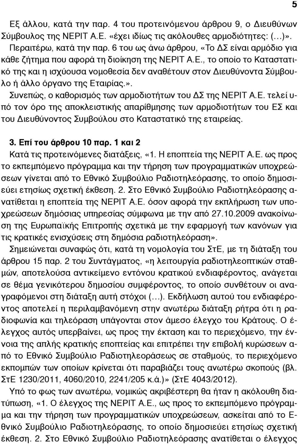 ΙΤ Α.Ε., το οποίο το Καταστατικό της και η ισχύουσα νοµοθεσία δεν αναθέτουν στον Διευθύνοντα Σύµβουλο ή άλλο όργανο της Εταιρίας.». Συνεπώς, ο καθορισµός των αρµοδιοτήτων του ΔΣ της ΝΕΡΙΤ Α.Ε. τελεί υ- πό τον όρο της αποκλειστικής απαρίθµησης των αρµοδιοτήτων του ΕΣ και του Διευθύνοντος Συµβούλου στο Καταστατικό της εταιρείας.