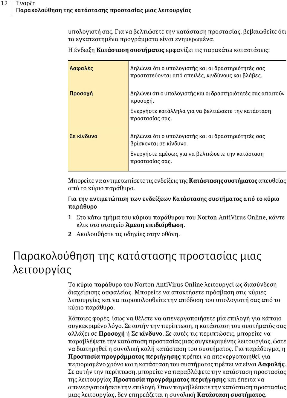 Προσοχή Δηλώνει ότι ο υπολογιστής και οι δραστηριότητές σας απαιτούν προσοχή. Ενεργήστε κατάλληλα για να βελτιώσετε την κατάσταση προστασίας σας.