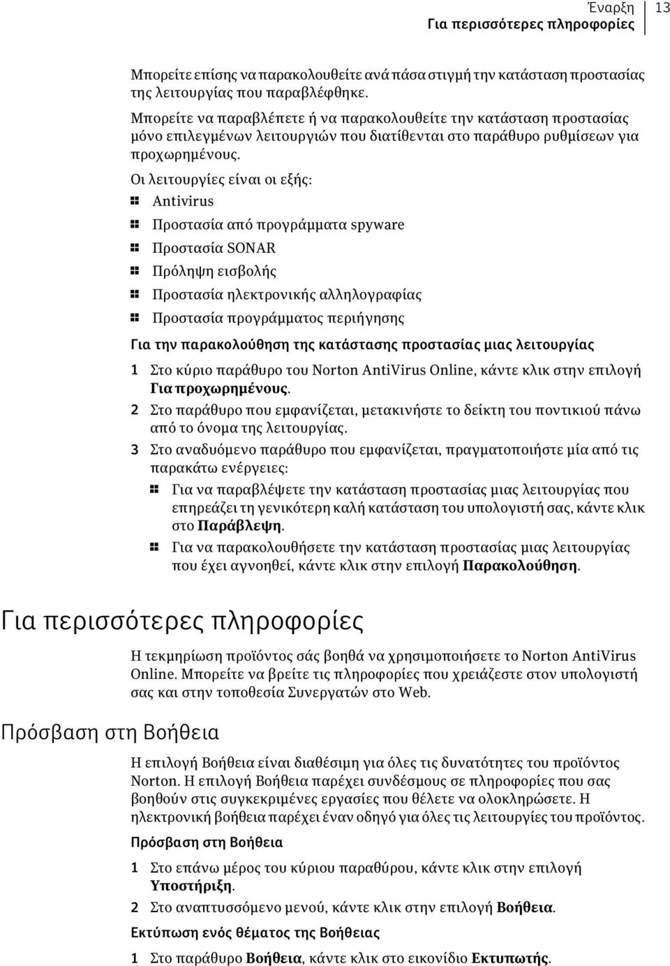 Οι λειτουργίες είναι οι εξής: 1 Antivirus 1 Προστασία από προγράμματα spyware 1 Προστασία SONAR 1 Πρόληψη εισβολής 1 Προστασία ηλεκτρονικής αλληλογραφίας 1 Προστασία προγράμματος περιήγησης Για την