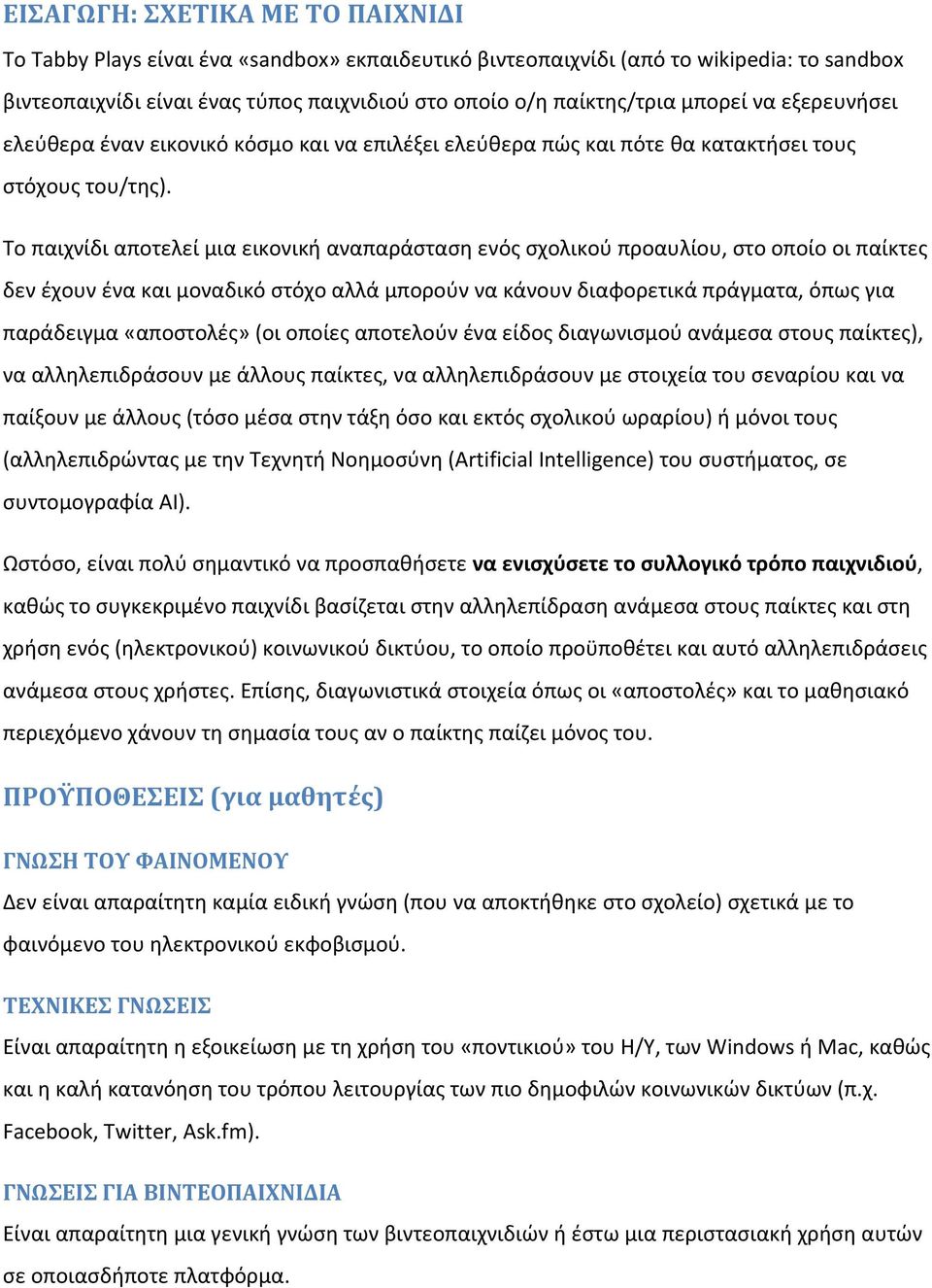 Το παιχνίδι αποτελεί μια εικονική αναπαράσταση ενός σχολικού προαυλίου, στο οποίο οι παίκτες δεν έχουν ένα και μοναδικό στόχο αλλά μπορούν να κάνουν διαφορετικά πράγματα, όπως για παράδειγμα