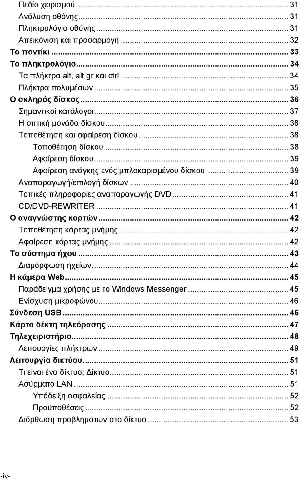.. 39 Αφαίρεση ανάγκης ενός μπλοκαρισμένου δίσκου... 39 Αναπαραγωγή/επιλογή δίσκων... 40 Τοπικές πληροφορίες αναπαραγωγής DVD... 41 CD/DVD-REWRITER... 41 Ο αναγνώστης καρτών.