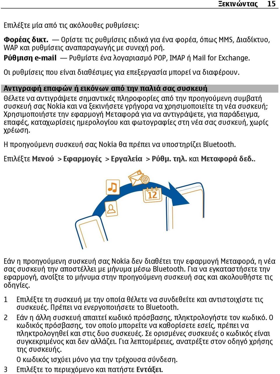 Αντιγραφή επαφών ή εικόνων από την παλιά σας συσκευή Θέλετε να αντιγράψετε σημαντικές πληροφορίες από την προηγούμενη συμβατή συσκευή σας Nokia και να ξεκινήσετε γρήγορα να χρησιμοποιείτε τη νέα