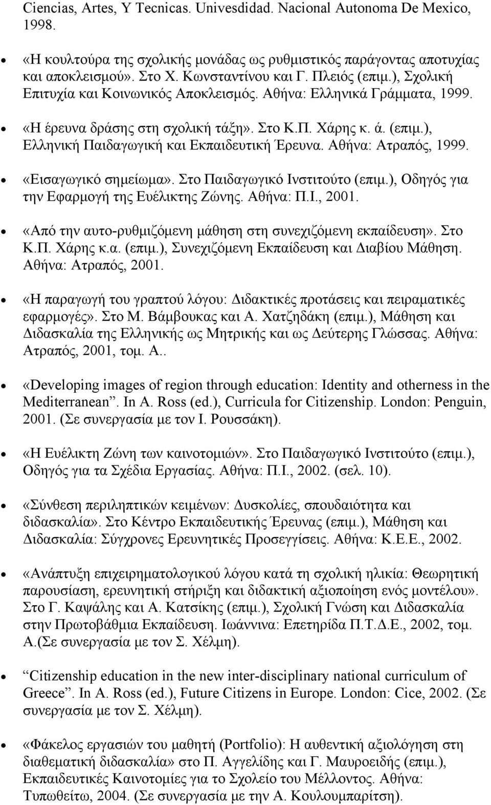 Αθήνα: Ατραπός, 1999. «Εισαγωγικό σημείωμα». Στο Παιδαγωγικό Ινστιτούτο (επιμ.), Οδηγός για την Εφαρμογή της Ευέλικτης Ζώνης. Αθήνα: Π.Ι., 2001.