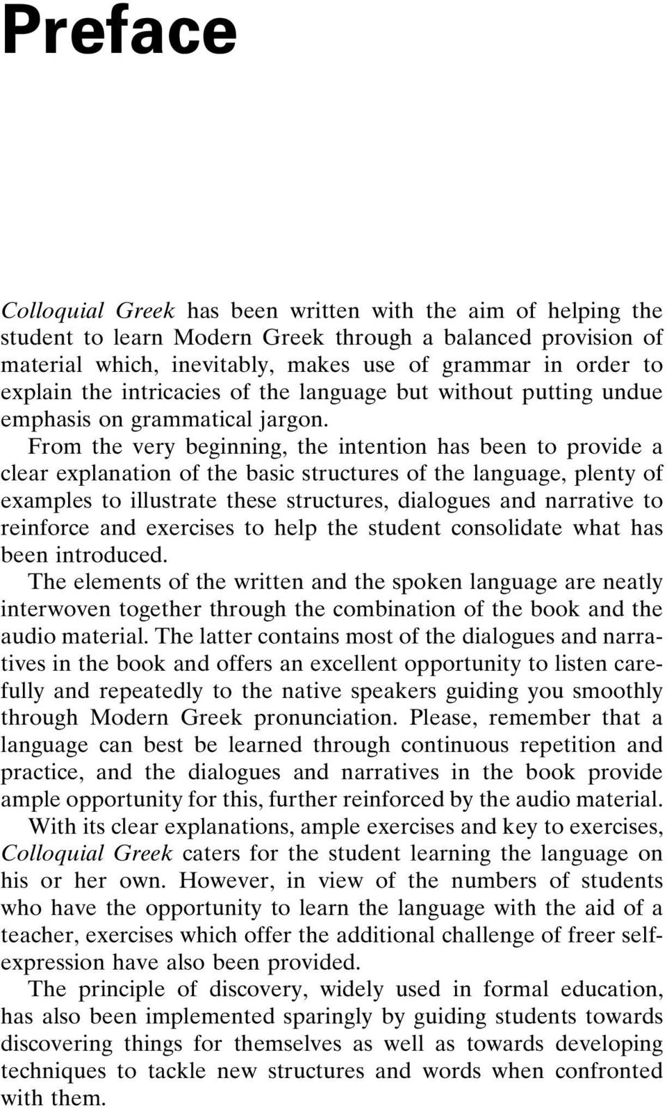 From the very beginning, the intention has been to provide a clear explanation of the basic structures of the language, plenty of examples to illustrate these structures, dialogues and narrative to