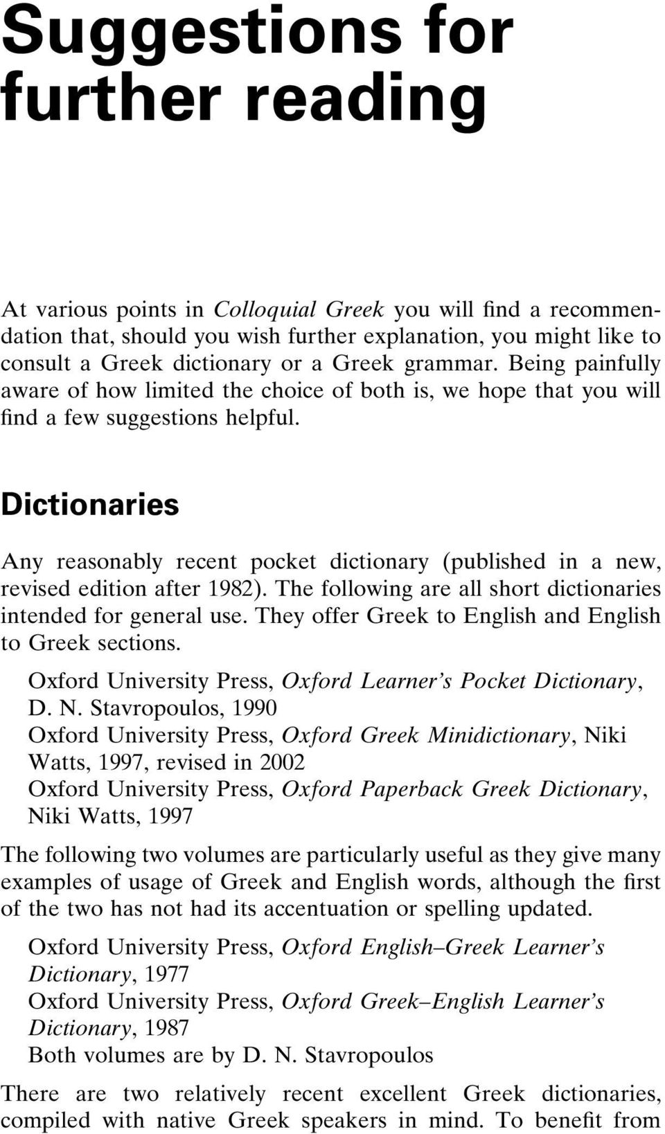 Dictionaries Any reasonably recent pocket dictionary (published in a new, revised edition after 1982). The following are all short dictionaries intended for general use.