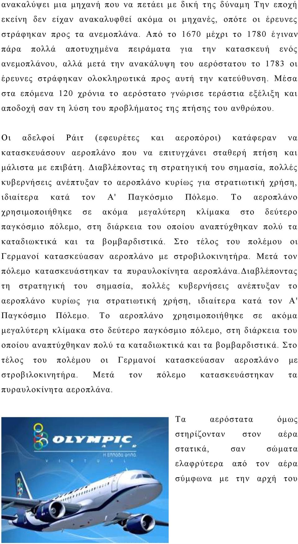 κατεύθυνση. Μέσα στα επόμενα 120 χρόνια το αερόστατο γνώρισε τεράστια εξέλιξη και αποδοχή σαν τη λύση του προβλήματος της πτήσης του ανθρώπου.