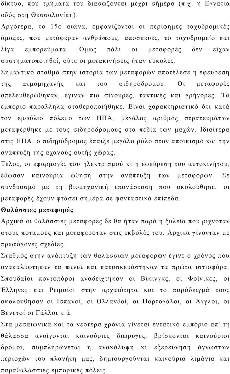 Όμως πάλι οι μεταφορές δεν είχαν συστηματοποιηθεί, ούτε οι μετακινήσεις ήταν εύκολες. Σημαντικό σταθμό στην ιστορία των μεταφορών αποτέλεσε η εφεύρεση της ατμομηχανής και του σιδηρόδρομου.