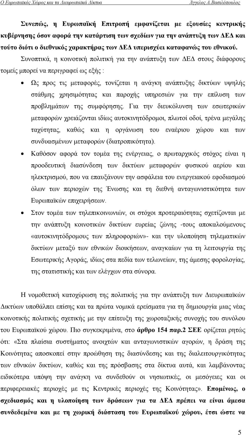 πλνπηηθά, ε θνηλνηηθή πνιηηηθή γηα ηελ αλάπηπμε ησλ ΓΔΓ ζηνπο δηάθνξνπο ηνκείο κπνξεί λα πεξηγξαθεί σο εμήο : Ωο πξνο ηηο κεηαθνξέο, ηνλίδεηαη ε αλάγθε αλάπηπμεο δηθηχσλ πςειήο ζηάζκεο ρξεζηκφηεηαο