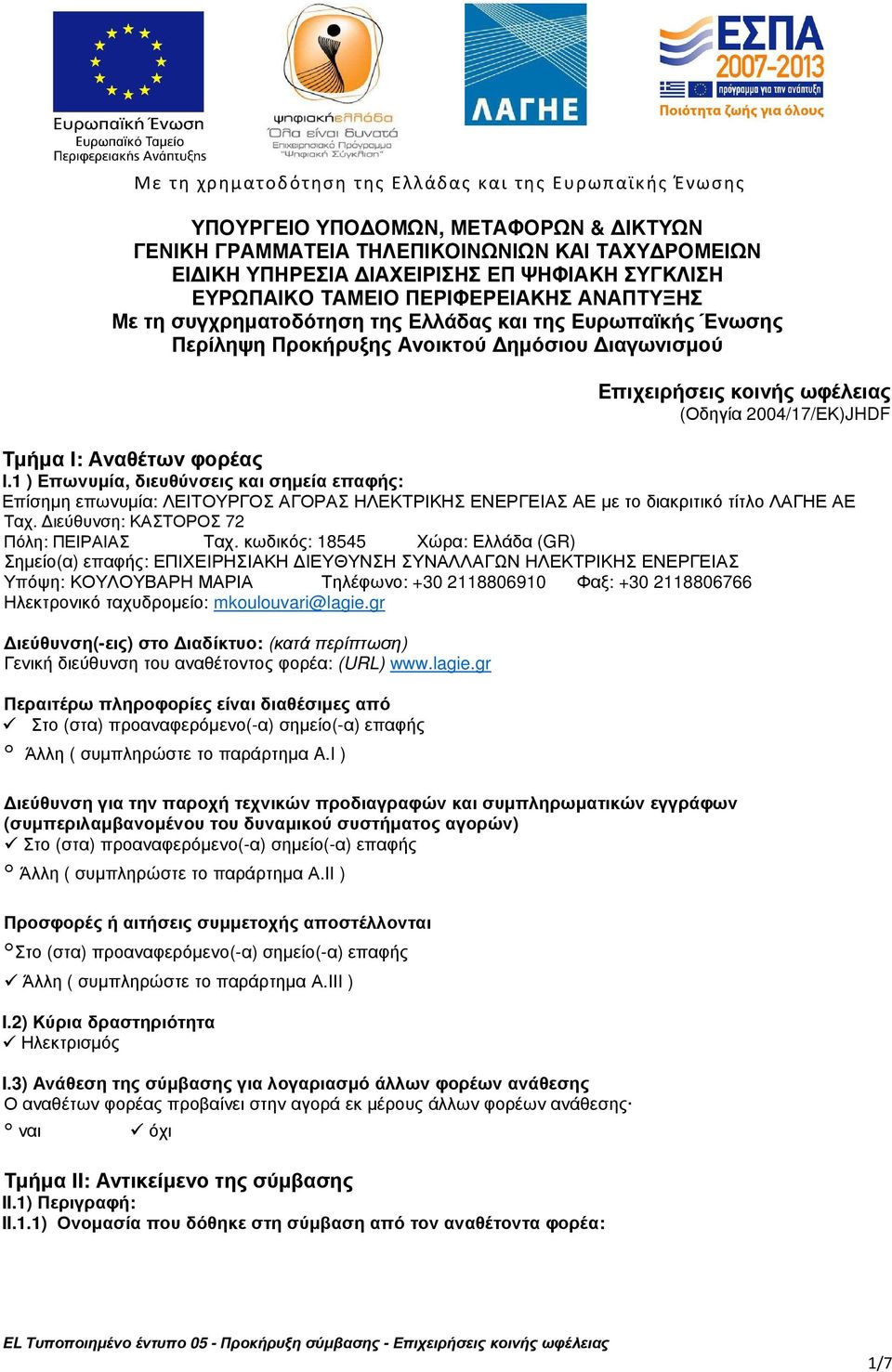 2004/17/ΕΚ)JHDF Τµήµα I: Αναθέτων φορέας Ι.1 ) Επωνυµία, διευθύνσεις και σηµεία επαφής: Επίσηµη επωνυµία: ΛΕΙΤΟΥΡΓΟΣ ΑΓΟΡΑΣ ΗΛΕΚΤΡΙΚΗΣ ΕΝΕΡΓΕΙΑΣ ΑΕ µε το διακριτικό τίτλο ΛΑΓΗΕ ΑΕ Ταχ.