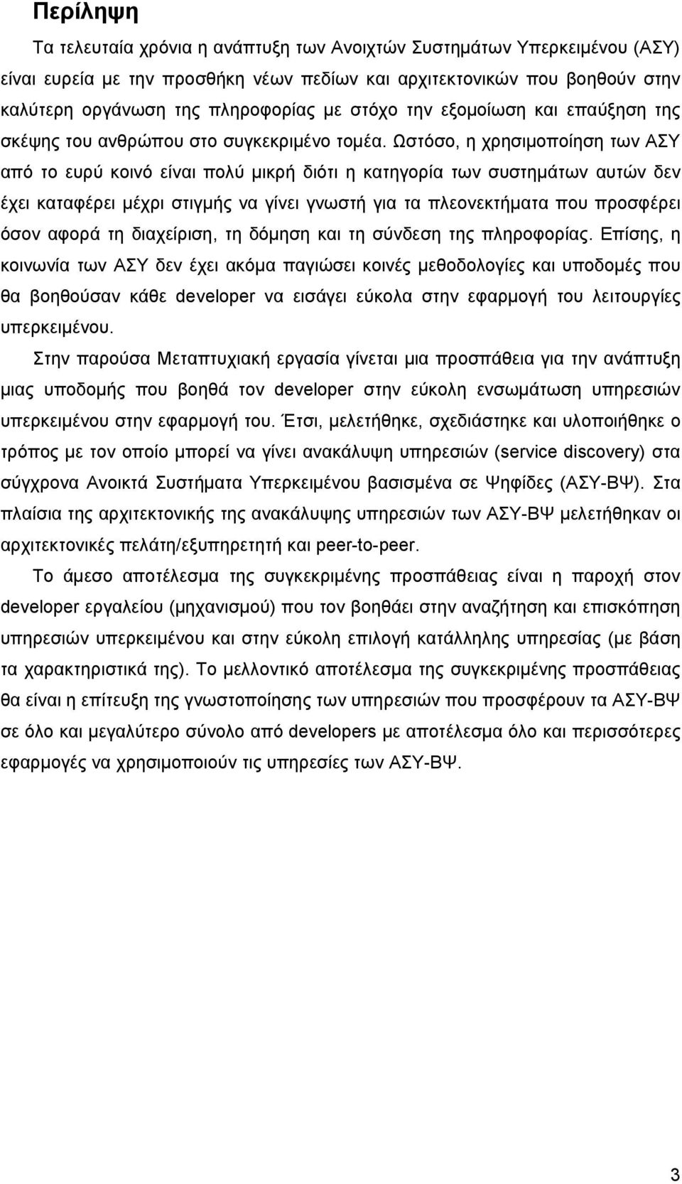 Ωστόσο, η χρησιμοποίηση των ΑΣΥ από το ευρύ κοινό είναι πολύ μικρή διότι η κατηγορία των συστημάτων αυτών δεν έχει καταφέρει μέχρι στιγμής να γίνει γνωστή για τα πλεονεκτήματα που προσφέρει όσον