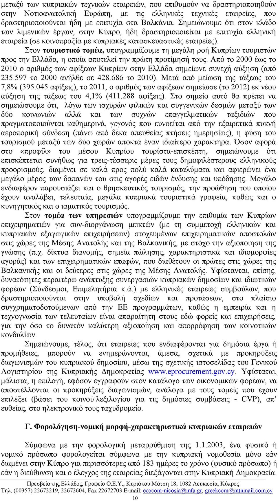 Στον τουριστικό τοµέα, υπογραµµίζουµε τη µεγάλη ροή Κυπρίων τουριστών προς την Ελλάδα, η οποία αποτελεί την πρώτη προτίµησή τους.