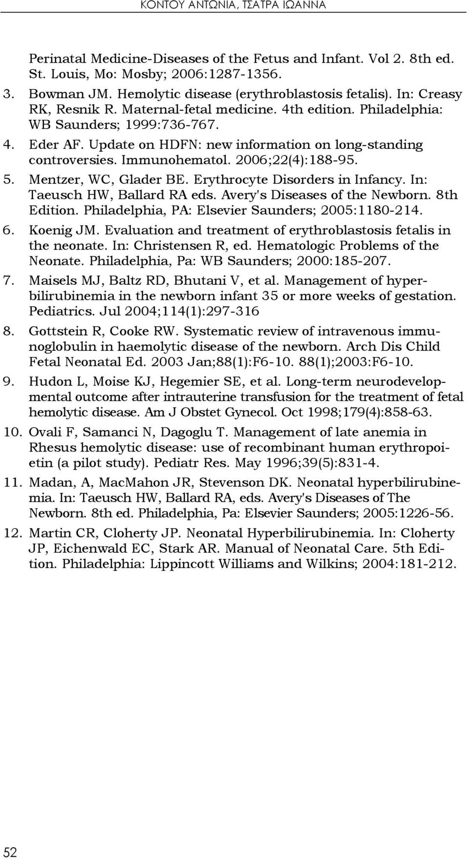 2006;22(4):188-95. 5. Mentzer, WC, Glader BE. Erythrocyte Disorders in Infancy. In: Taeusch HW, Ballard RA eds. Avery's Diseases of the Newborn. 8th Edition.