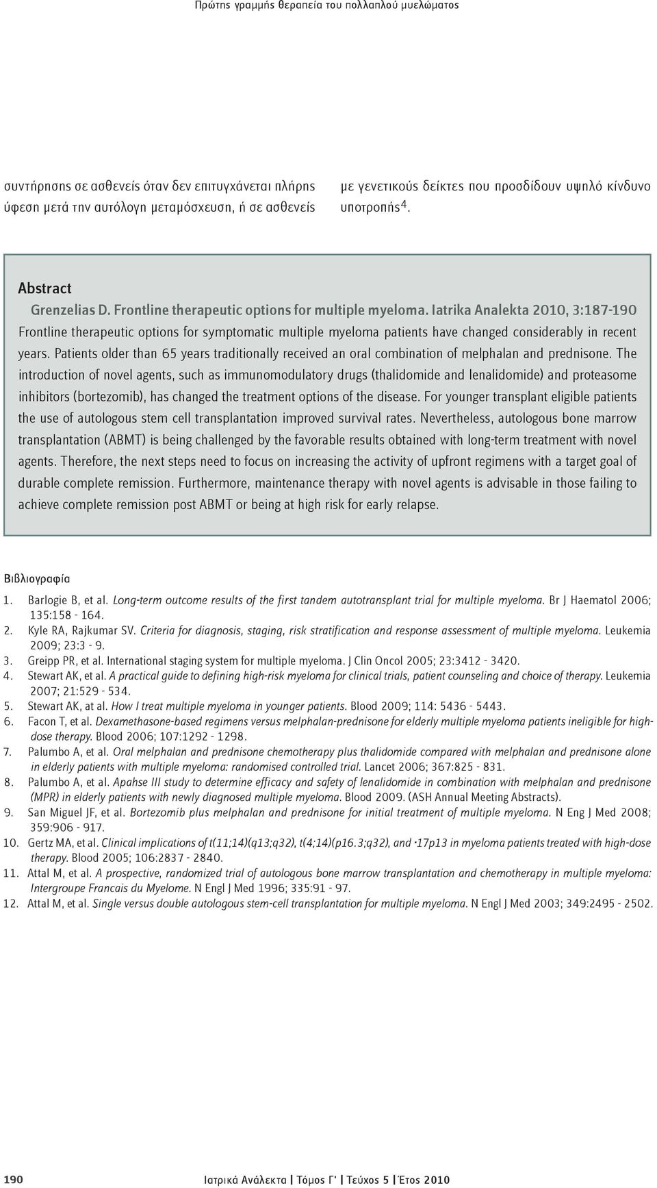 Iatrika Analekta 2010, 3:187-190 Frontline therapeutic options for symptomatic multiple myeloma patients have changed considerably in recent years.