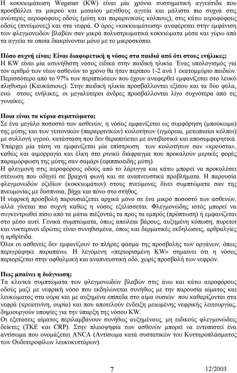 Ο όρος «κοκκιωµάτωση» αναφέρεται στην εµφάνιση των φλεγµονωδών βλαβών σαν µικρά πολυστρωµατικά κοκκιώµατα µέσα και γύρω από τα αγγεία τα οποία διακρίνονται µόνο µε το µικροσκόπιο.