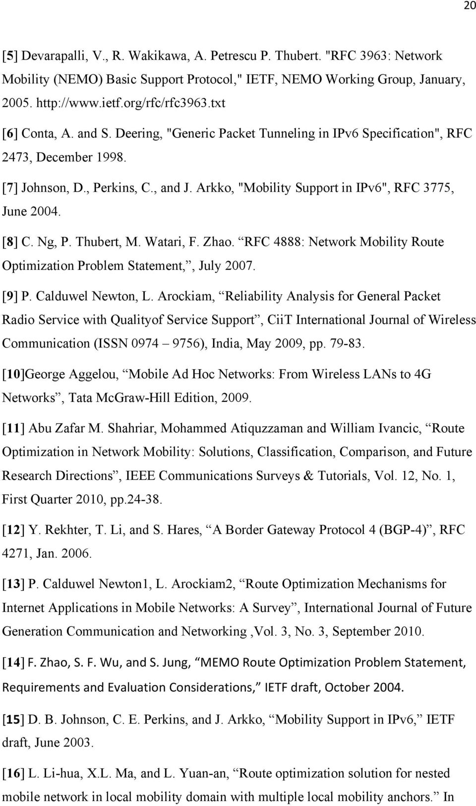 Arkko, "Mobility Support in IPv6", RFC 3775, June 2004. [8] C. Ng, P. Thubert, M. Watari, F. Zhao. RFC 4888: Network Mobility Route Optimization Problem Statement,, July 2007. [9] P.