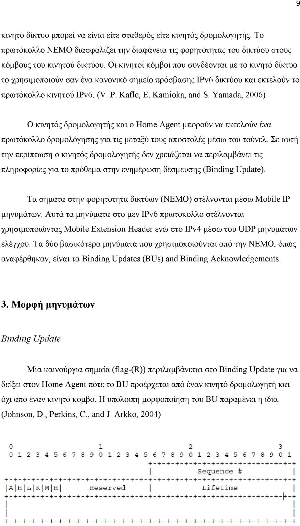 Yamada, 2006) Ο κινητός δρομολογητής και ο Home Agent μπορούν να εκτελούν ένα πρωτόκολλο δρομολόγησης για τις μεταξύ τους αποστολές μέσω του τούνελ.