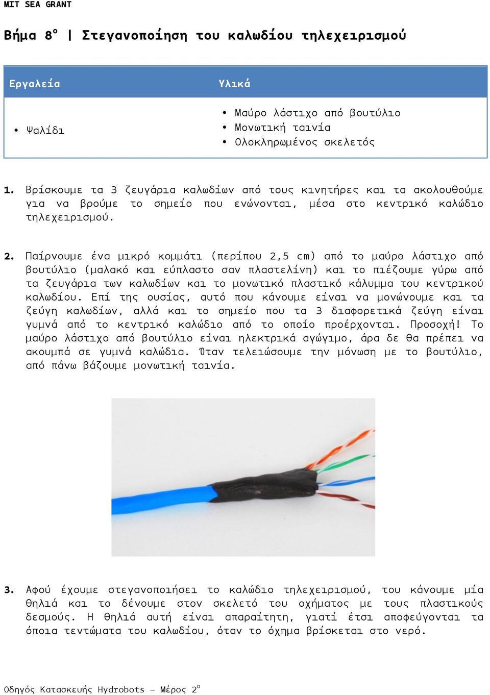 Παίρνουµε ένα µικρό κοµµάτι (περίπου 2,5 cm) από το µαύρο λάστιχο από βουτύλιο (µαλακό και εύπλαστο σαν πλαστελίνη) και το πιέζουµε γύρω από τα ζευγάρια των καλωδίων και το µονωτικό πλαστικό κάλυµµα