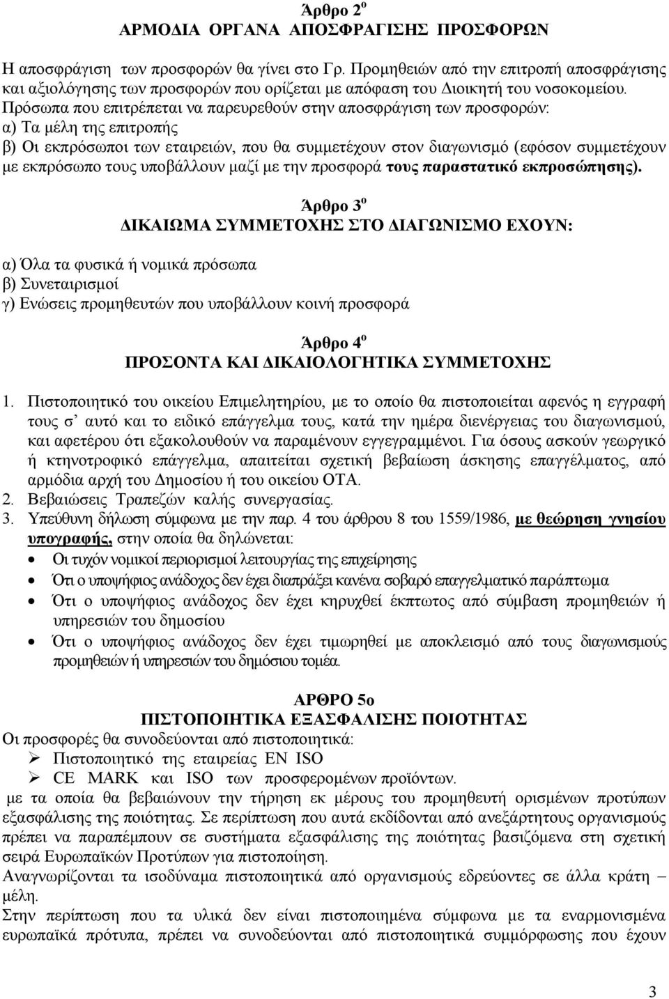 Πρόσωπα που επιτρέπεται να παρευρεθούν στην αποσφράγιση των προσφορών: α) Τα µέλη της επιτροπής β) Οι εκπρόσωποι των εταιρειών, που θα συµµετέχουν στον διαγωνισµό (εφόσον συµµετέχουν µε εκπρόσωπο