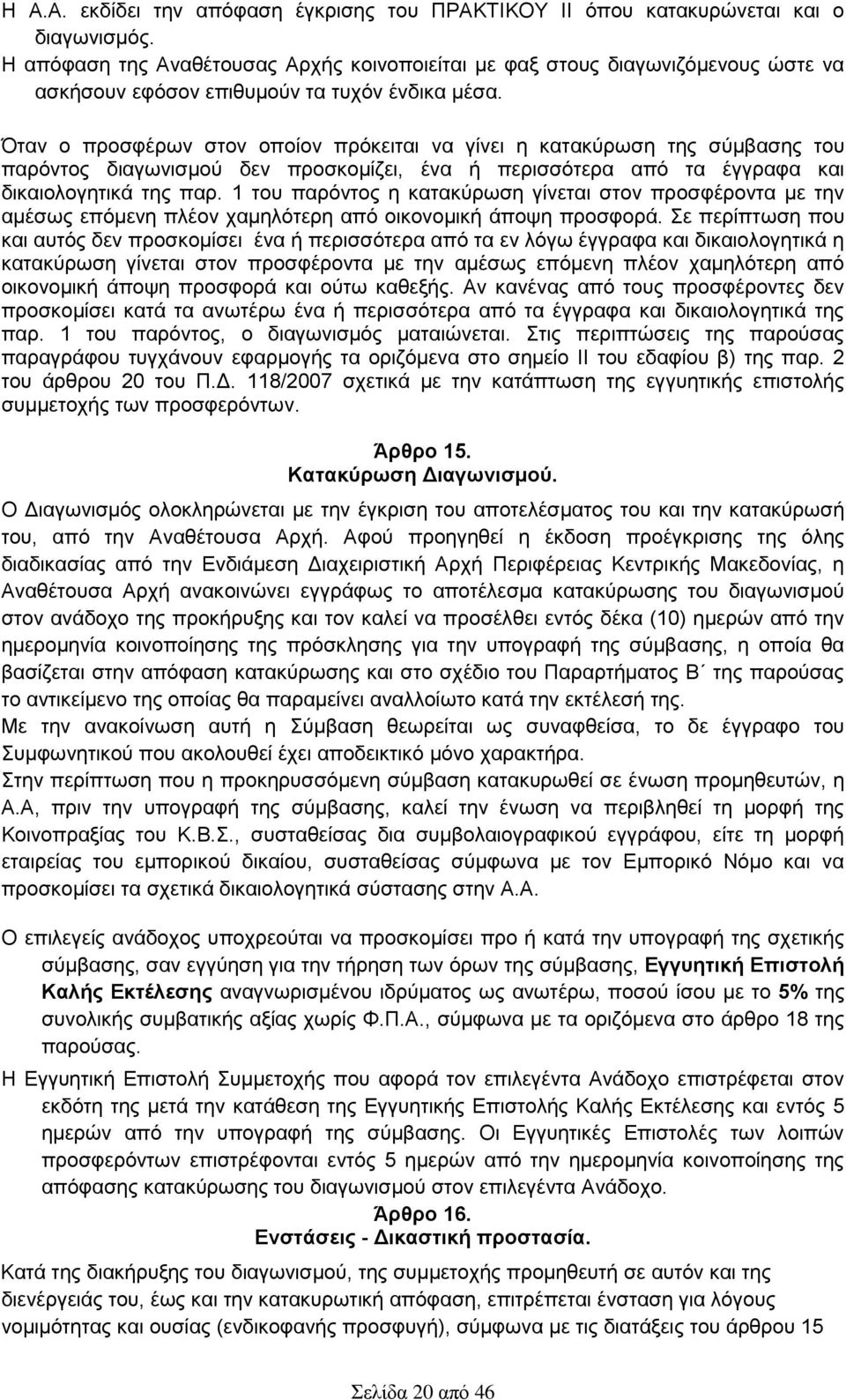 Όταν ο προσφέρων στον οποίον πρόκειται να γίνει η κατακύρωση της σύμβασης του παρόντος διαγωνισμού δεν προσκομίζει, ένα ή περισσότερα από τα έγγραφα και δικαιολογητικά της παρ.