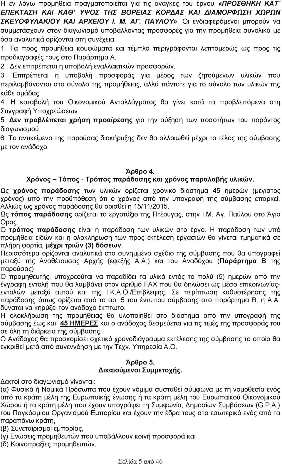 Τα προς προμήθεια κουφώματα και τέμπλο περιγράφονται λεπτομερώς ως προς τις προδιαγραφές τους στο Παράρτημα Α. 2. Δεν επιτρέπεται η υποβολή εναλλακτικών προσφορών. 3.