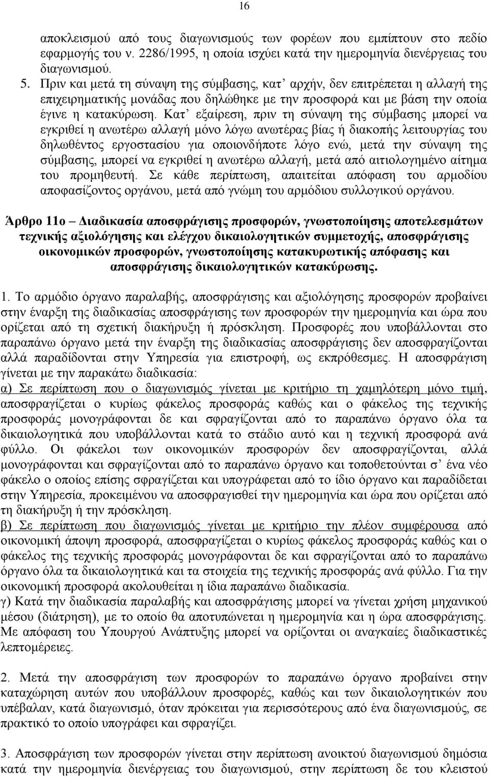 Κατ εξαίρεση, πριν τη σύναψη της σύμβασης μπορεί να εγκριθεί η ανωτέρω αλλαγή μόνο λόγω ανωτέρας βίας ή διακοπής λειτουργίας του δηλωθέντος εργοστασίου για οποιονδήποτε λόγο ενώ, μετά την σύναψη της