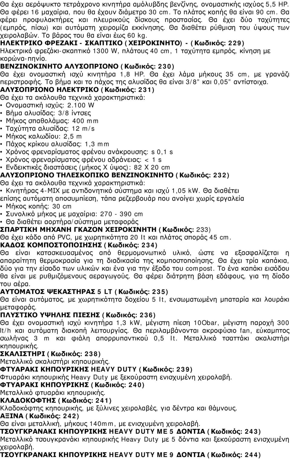 Το βάρος του θα είναι έως 60 kg. ΗΛΕΚΤΡΙΚΟ ΦΡΕΖΑΚΙ - ΣΚΑΠΤΙΚΟ (ΧΕΙΡΟΚΙΝΗΤΟ) - (Κωδικός: 229) Ηλεκτρικό φρεζάκι-σκαπτικό 300 W, πλάτους 40 cm, ταχύτητα εμπρός, κίνηση με κορώνα-πηνίο.