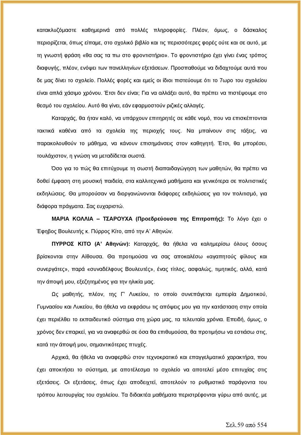 Το φροντιστήριο έχει γίνει ένας τρόπος διαφυγής, πλέον, ενόψει των πανελληνίων εξετάσεων. Προσπαθούμε να διδαχτούμε αυτά που δε μας δίνει το σχολείο.