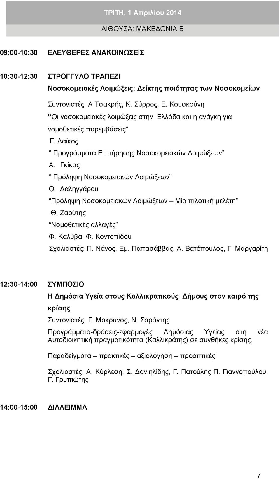 Γκίκας Πρόληψη Νοσοκομειακών Λοιμώξεων Ο. Δαληγγάρου Πρόληψη Νοσοκομειακών Λοιμώξεων Μία πιλοτική μελέτη Θ. Ζαούτης Νομοθετικές αλλαγές Φ. Καλύβα, Φ. Κοντοπίδου Σχολιαστές: Π. Νάνος, Εμ.