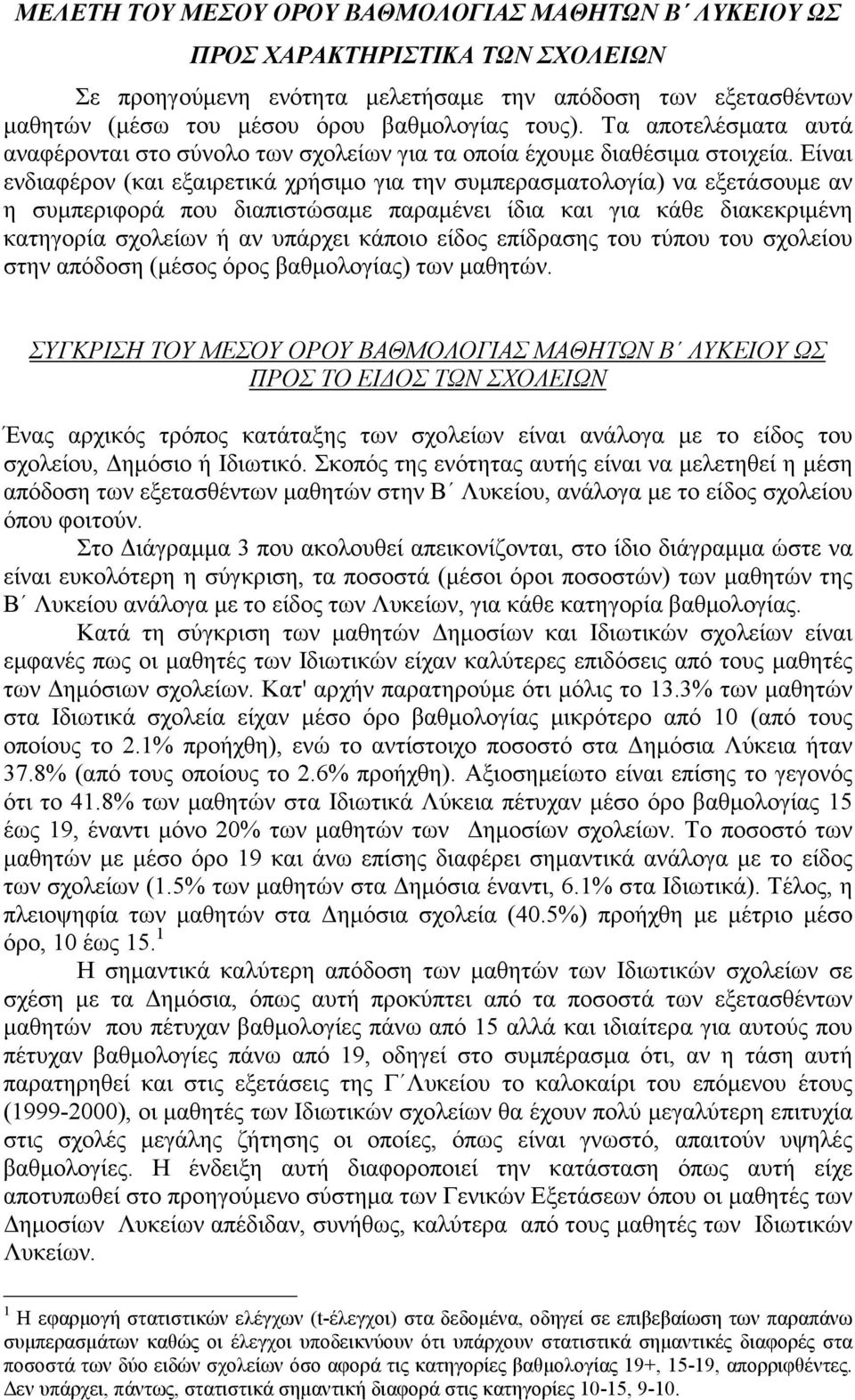 Είναι ενδιαφέρον (και εξαιρετικά χρήσιμο για την συμπερασματολογία) να εξετάσουμε αν η συμπεριφορά που διαπιστώσαμε παραμένει ίδια και για κάθε διακεκριμένη κατηγορία σχολείων ή αν υπάρχει κάποιο