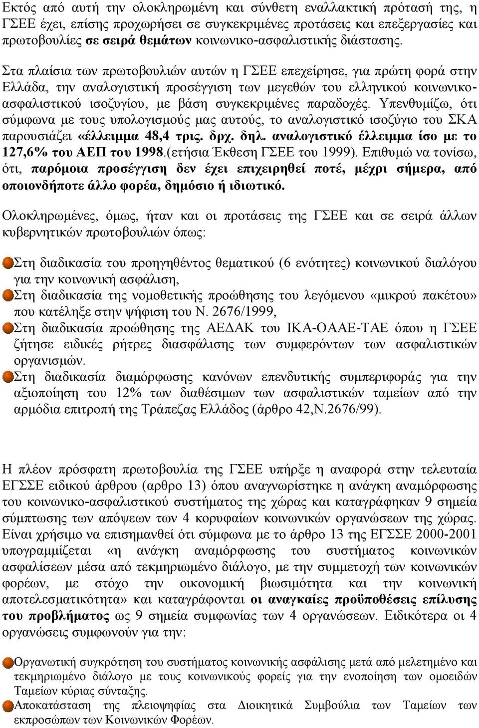 Στα πλαίσια των πρωτοβουλιών αυτών η ΓΣΕΕ επεχείρησε, για πρώτη φορά στην Ελλάδα, την αναλογιστική προσέγγιση των μεγεθών του ελληνικού κοινωνικοασφαλιστικού ισοζυγίου, με βάση συγκεκριμένες