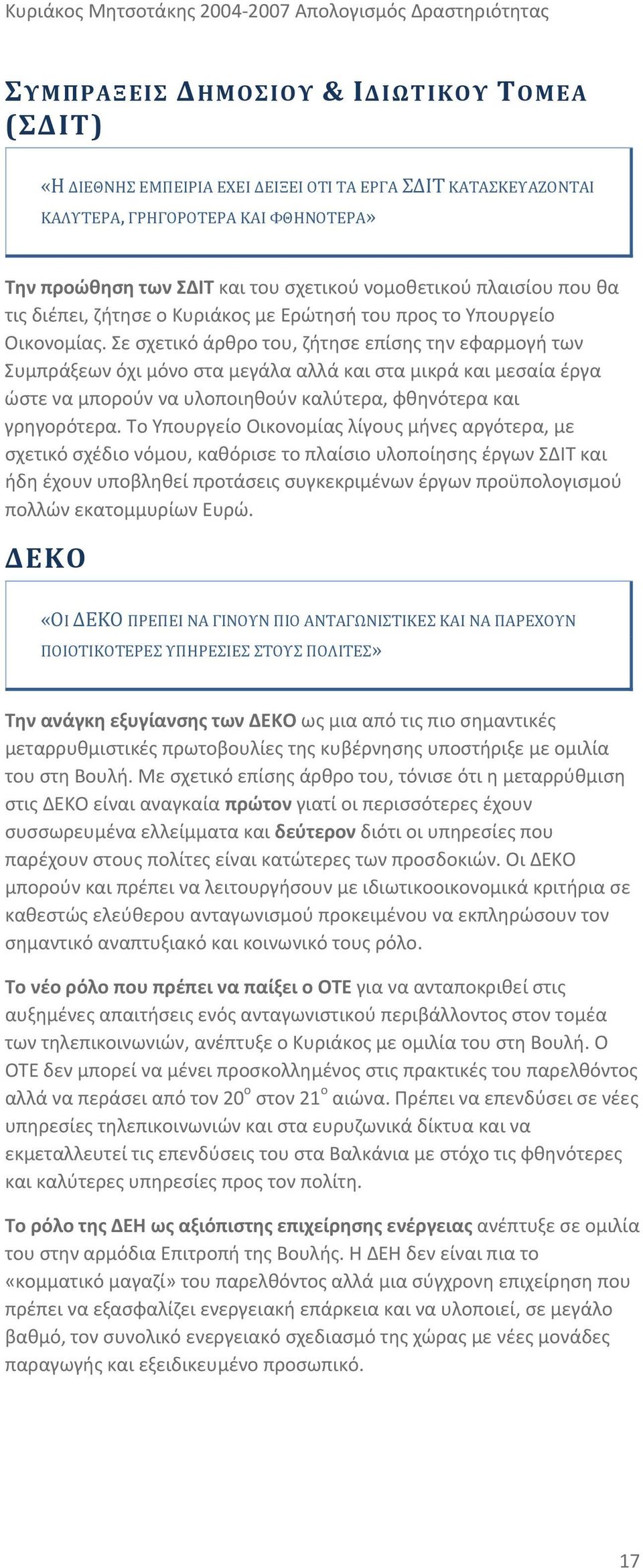 Σε σχετικό άρθρο του, ζήτησε επίσης την εφαρμογή των Συμπράξεων όχι μόνο στα μεγάλα αλλά και στα μικρά και μεσαία έργα ώστε να μπορούν να υλοποιηθούν καλύτερα, φθηνότερα και γρηγορότερα.