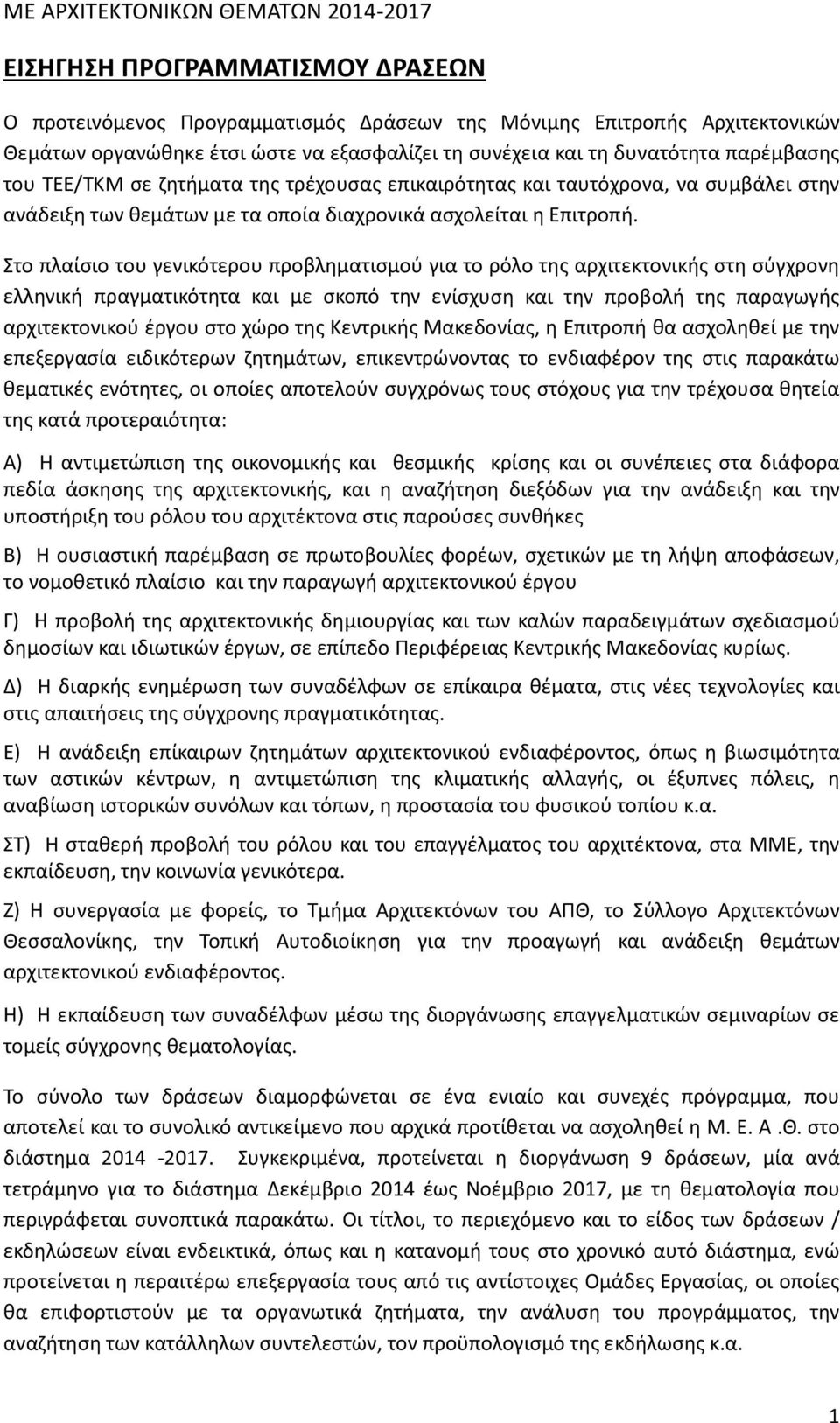 Στο πλαίσιο του γενικότερου προβληματισμού για το ρόλο της αρχιτεκτονικής στη σύγχρονη ελληνική πραγματικότητα και με σκοπό την ενίσχυση και την προβολή της παραγωγής αρχιτεκτονικού έργου στο χώρο