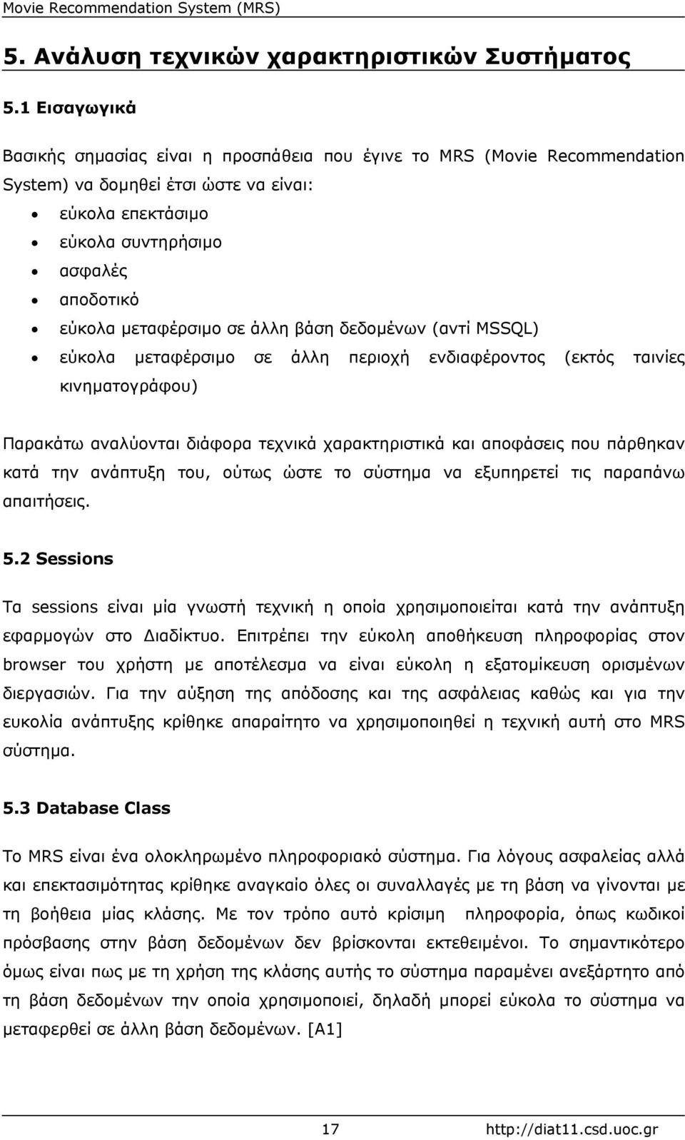 µεταφέρσιµο σε άλλη βάση δεδοµένων (αντί MSSQL) εύκολα µεταφέρσιµο σε άλλη περιοχή ενδιαφέροντος (εκτός ταινίες κινηµατογράφου) Παρακάτω αναλύονται διάφορα τεχνικά χαρακτηριστικά και αποφάσεις που