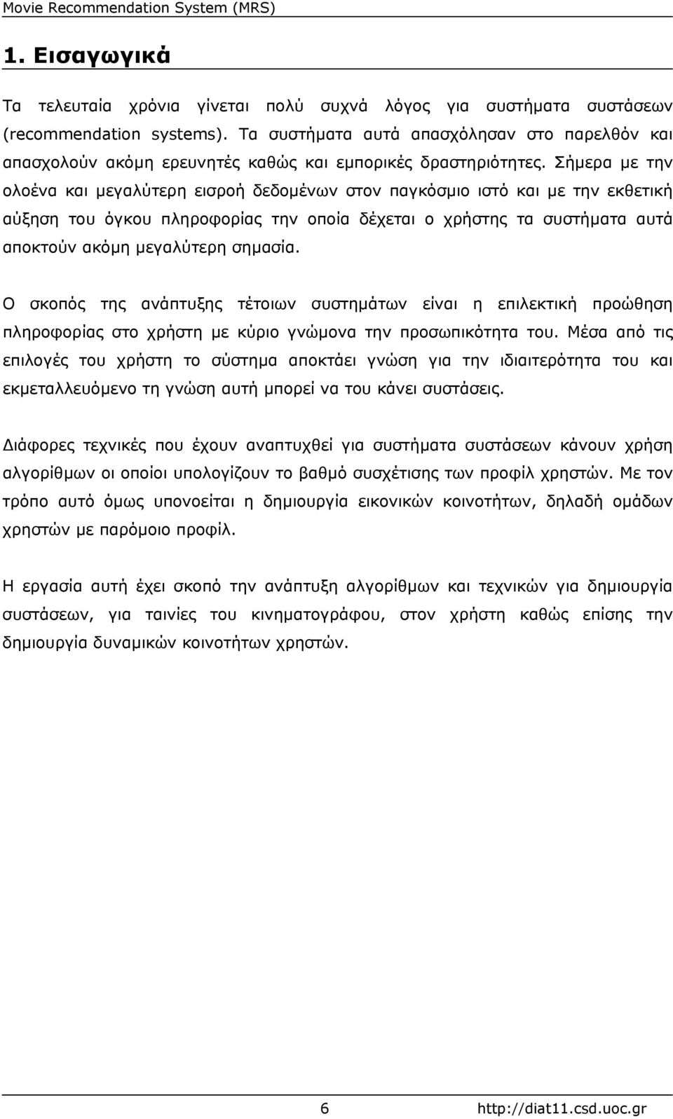 Σήµερα µε την ολοένα και µεγαλύτερη εισροή δεδοµένων στον παγκόσµιο ιστό και µε την εκθετική αύξηση του όγκου πληροφορίας την οποία δέχεται ο χρήστης τα συστήµατα αυτά αποκτούν ακόµη µεγαλύτερη