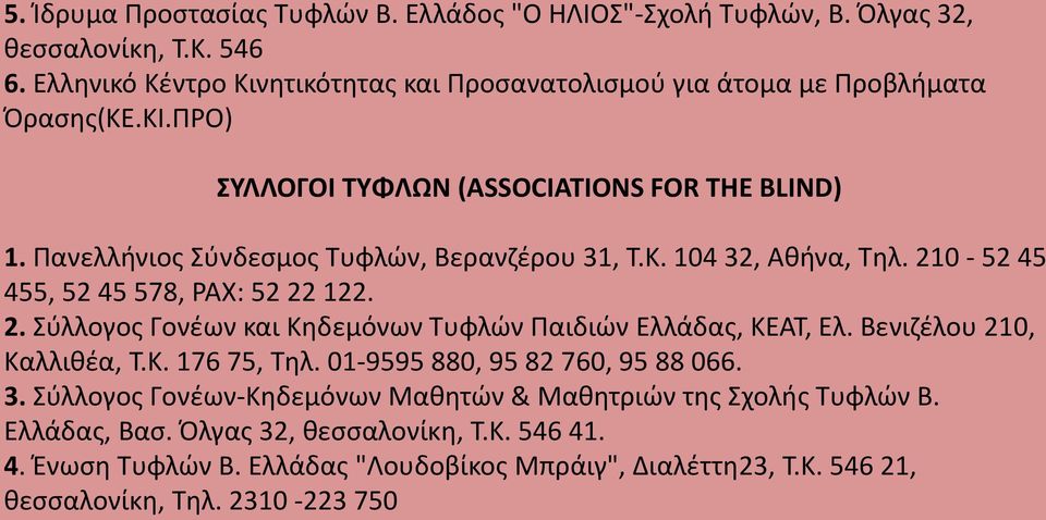 Πανελλινιοσ φνδεςμοσ Συφλών, Βερανηζρου 31, Σ.Κ. 104 32, Ακινα, Σθλ. 210-52 45 455, 52 45 578, PAX: 52 22 122. 2. φλλογοσ Γονζων και Κθδεμόνων Συφλών Παιδιών Ελλάδασ, ΚΕΑΣ, Ελ.