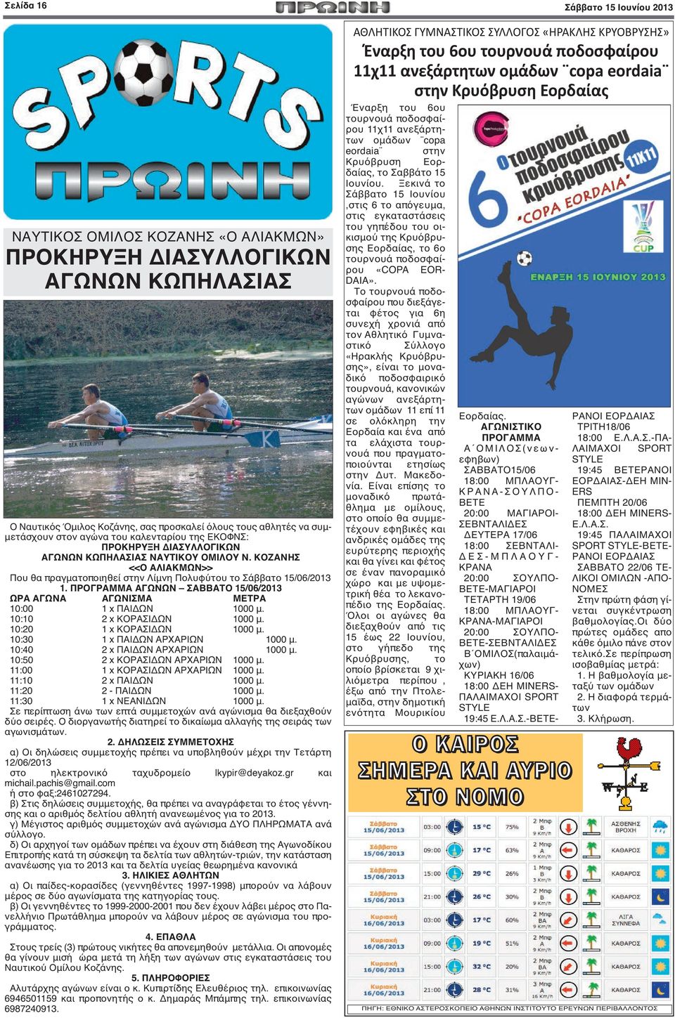 ΠΡΟΓΡΑΜΜΑ ΑΓΩΝΩΝ ΣΑΒΒΑΤΟ 15/06/2013 ΩΡΑ ΑΓΩΝΑ ΑΓΩΝΙΣΜΑ ΜΕΤΡΑ 10:00 1 x ΠΑΙΔΩΝ 1000 μ. 10:10 2 x ΚΟΡΑΣΙΔΩΝ 1000 μ. 10:20 1 x ΚΟΡΑΣΙΔΩΝ 1000 μ. 10:30 1 x ΠΑΙΔΩΝ ΑΡΧΑΡΙΩΝ 1000 μ.