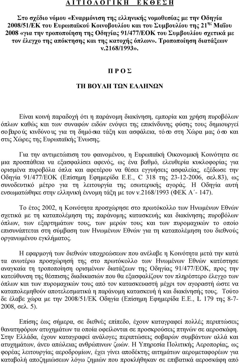 Π Ρ Ο Σ ΤΗ ΒΟΥΛΗ ΤΩΝ ΕΛΛΗΝΩΝ Είναι κοινή παραδοχή ότι η παράνομη διακίνηση, εμπορία και χρήση πυροβόλων όπλων καθώς και των συναφών ειδών ενόψει της επικίνδυνης φύσης τους δημιουργεί σοβαρούς