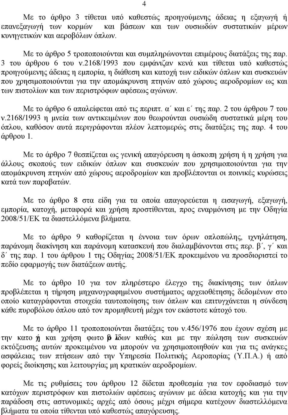 2168/1993 που εμφάνιζαν κενά και τίθεται υπό καθεστώς προηγούμενης άδειας η εμπορία, η διάθεση και κατοχή των ειδικών όπλων και συσκευών που χρησιμοποιούνται για την απομάκρυνση πτηνών από χώρους