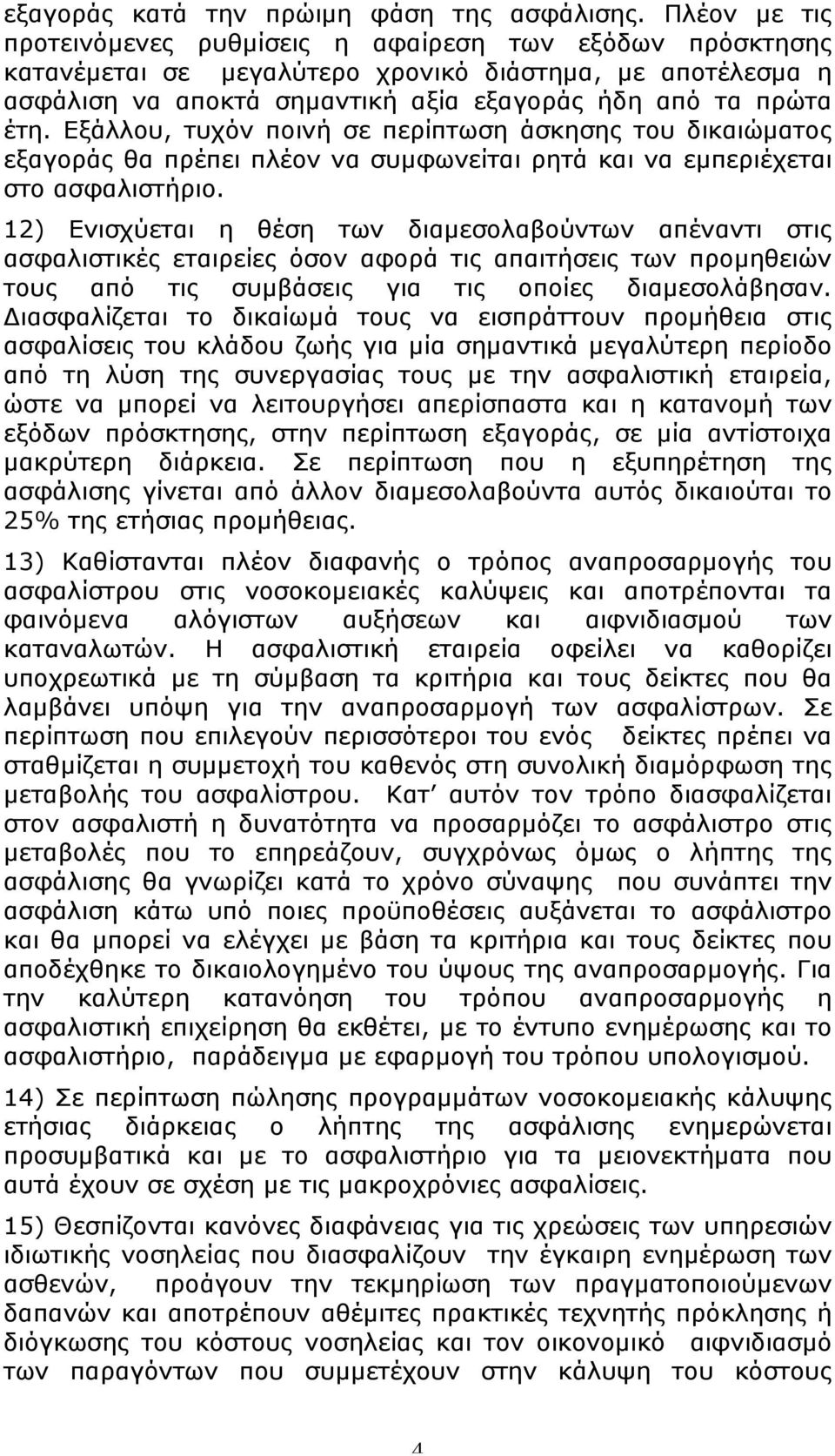 Εξάλλου, τυχόν ποινή σε περίπτωση άσκησης του δικαιώµατος εξαγοράς θα πρέπει πλέον να συµφωνείται ρητά και να εµπεριέχεται στο ασφαλιστήριο.